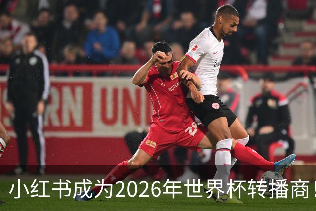 小红书成为2026年世界杯转播商！免费免费看球的机会来了！