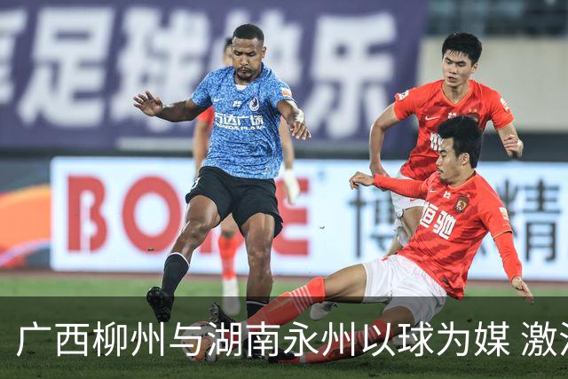 广西柳州与湖南永州以球为媒 激活跨省区文旅消费