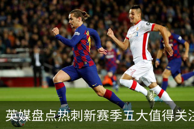 英媒盘点热刺新赛季五大值得关注球员：库卢领衔麦迪逊在列