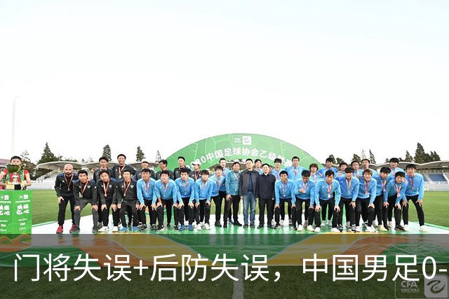 门将失误+后防失误，中国男足0-3不敌非洲劲旅，无缘土伦杯2连胜