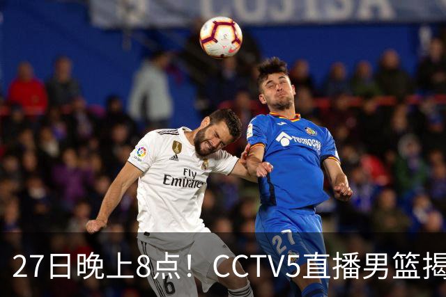 27日晚上8点！CCTV5直播男篮揭幕战，杨瀚森领衔12人大名单，郭士强争开门红