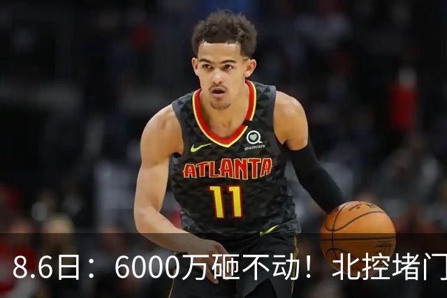 8.6日：6000万砸不动！北控堵门买徐杰被拒，陈海涛饭局定江山，广东这波操作直接把CBA看傻了